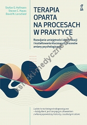 Terapia oparta na procesach w praktyce. Rozwijanie umiejętności identyfikacji i kształtowania kluczowych procesów zmiany psychologicznej