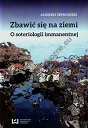 Zbawić się na ziemi O soteriologii immanentnej