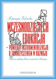 Wczesnodziecięca edukacja - pomiędzy instrumentalizacją a towarzyszeniem  w rozwoju