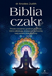 Biblia czakr. Proste ćwiczenia i praktyki duchowe, które odblokują, oczyszczą i wzmocnią twój system energetyczny