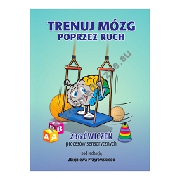 Trenuj mózg poprzez ruch. 236 ćwiczeń procesów sensorycznych