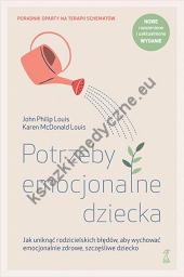 Potrzeby emocjonalne dziecka. Jak uniknąć rodzicielskich błędów, aby wychować emocjonalnie zdrowe, szczęśliwe dziecko