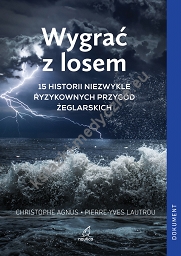 Wygrać z losem. 15 historii niezwykle ryzykownych przygód żeglarskich