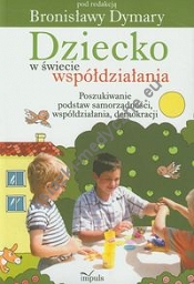 Dziecko w świecie współdziałania część 1 Poszukiwanie podstaw samorządności współdziałania demokracji