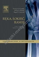 Ręka, łokieć, ramię. Seria Core Knowledge in Orthopaedics