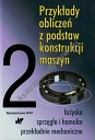 Przykłady obliczeń z podstaw konstrukcji maszyn Tom 2