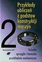 Przykłady obliczeń z podstaw konstrukcji maszyn Tom 2