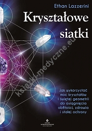 Kryształowe siatki. Jak wykorzystać moc kryształów i świętej geometrii do osiągnięcia obfitości, zdrowia i stałej ochrony