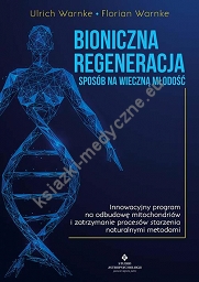 Bioniczna regeneracja - sposób na wieczną młodość. Innowacyjny program na odbudowę mitochondriów i zatrzymanie procesów starzenia naturalnymi metodami 