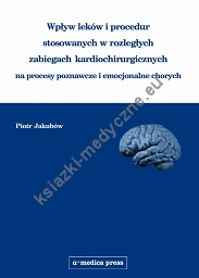 Wpływ leków i procedur stosowanych w rozległych zabiegach kardiochirurgicznych na procesy poznawcze i emocjonalne chorych