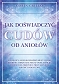 Jak doświadczyć cudów od aniołów. 21-dniowy anielski eksperyment, dzięki któremu odrzucisz negatywne emocje, wzmocnisz zdrowie i przyciągniesz miłość i bogactwo