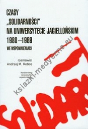 Czasy Solidarności na Uniwersytecie Jagiellońskim 1980-1989 we wspomnieniach