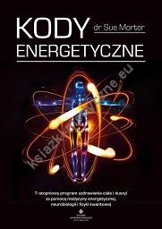 Kody Energetyczne. 7-stopniowy program uzdrawiania ciała i duszy za pomocą medycyny energetycznej, neurobiologii i fizyki kwantowej