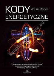 Kody Energetyczne. 7-stopniowy program uzdrawiania ciała i duszy za pomocą medycyny energetycznej, neurobiologii i fizyki kwantowej