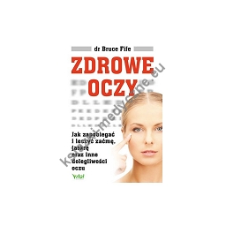 Zdrowe oczy. Jak zapobiegać i leczyć zaćmę, jaskrę oraz inne dolegliwości oczu