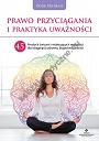 Prawo przyciągania i praktyka uważności. 45 prostych ćwiczeń i relaksujących medytacji dla osiągnięcia zdrowia, bogactwa i miłości