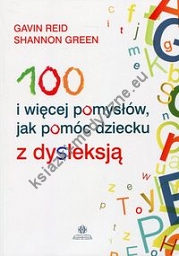 100 i więcej pomysłów, jak pomóc dziecku z dysleksją