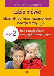 Lubię mówić Materiały do terapii opóźnionego rozwoju mowy Część 2