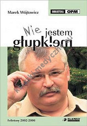 „Nie jestem głupkiem” Felietony 2002 - 2006