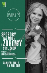 Sposoby na modę i zdrowy styl życia według Mai Sablewskiej Zamień białe na zielone