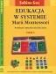 Edukacja w systemie Marii Montessori Wybrane obszary kształcenia Tom 1-2