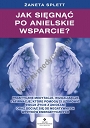 Jak sięgnąć po anielskie wsparcie? Praktyczne medytacje, wizualizacje i afirmacje, które pomogą ci uzdrowić swoje życie z Aniołami oraz odciąć się od negatywnych wpływów energetycznych