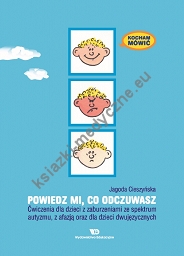 Kocham Mówić. Powiedz mi co odczuwasz. Ćwiczenia dla dzieci z zaburzeniami ze spektrum autyzmu, z afazją oraz dla dzieci dwujęzycznych