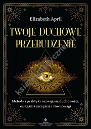 Twoje duchowe przebudzenie. Metody i praktyki rozwijania duchowości, osiągania szczęścia i równowagi