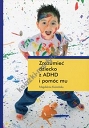 Zrozumieć dziecko z ADHD i pomóc mu