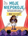 Moje niepokoje. Jak radzić sobie z lękiem i stresem, wykorzystując techniki uważności. 55 ćwiczeń dla dzieci  wieku 8-12 lat