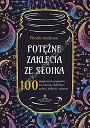 Potężne zaklęcia ze słoika. 100 magicznych przepisów na ochronę, dobrobyt, miłość, obfitość i zdrowie