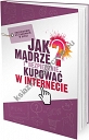 Jak Mądrze i Bezpiecznie Kupować w Internecie? Przewodnik Po Zakupach w Sieci