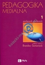 Pedagogika medialna Tom 1 Podręcznik akademicki