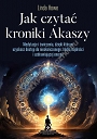 Jak czytać kroniki Akaszy. Medytacje i ćwiczenia, dzięki którym uzyskasz dostęp do nieskończonego źródła mądrości i uzdrawiającej energii