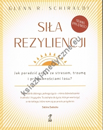 Siła Rezyliencji. Jak poradzić sobie ze stresem, traumą i przeciwnościami losu