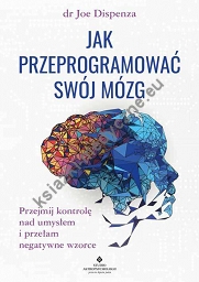 Jak przeprogramować swój mózg. Przejmij kontrolę nad umysłem i przełam negatywne wzorce wyd. 2022