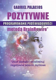 Pozytywne programowanie podświadomości metodą BrainRewire. Usuń blokady i wyeliminuj negatywne wzorce myślowe