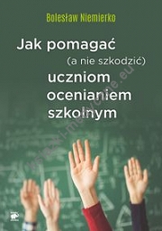 Jak pomagać (a nie szkodzić) uczniom ocenianiem szkolnym