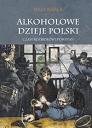 Alkoholowe dzieje Polski Czasy rozbiorów i powstań Tom 2