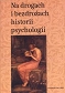 Na drogach i bezdrożach historii psychologii