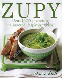 Zupy. Ponad 100 przepisów na smaczne, inspirujące zupy