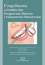 Uzupełnienia ceramiczne. Postępowanie kliniczne i wykonawstwo laboratoryjne