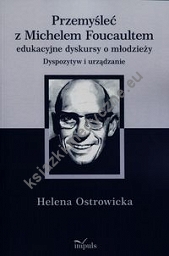 Przemyśleć z Michelem Foucaultem edukacyjne dyskursy o młodzieży
