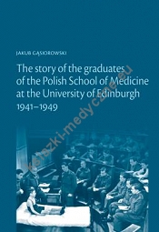 THE STORY OF THE GRADUATES  OF THE POLISH SCHOOL OF MEDICINE  AT THE UNIVERSITY OF EDINBURGH  1941–1949