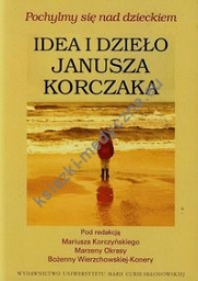 Pochylmy się nad dzieckiem Idea i dzieło Janusza Korczaka
