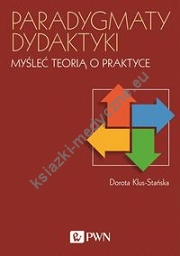 Paradygmaty dydaktyki Myśleć teorią o praktyce