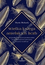 Wielka księga anielskich liczb. Jak prawidłowo odczytywać przesłania aniołów, by świadomie kierować swoim życiem i uczynić je szczęśliwym