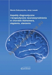 Aspekty diagnostyczne i terapeutyczne neurozwyrodnienia w chorobie Alzheimera, otępieniu, starzeniu