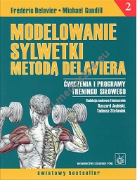 Modelowanie sylwetki metodą Delaviera Tom 2. Ćwiczenia i programy treningu siłowego