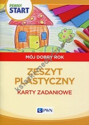 Pewny start Mój dobry rok Zeszyt plastyczny Karty zadaniowe